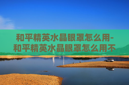 和平精英水晶眼罩怎么用-和平精英水晶眼罩怎么用不了