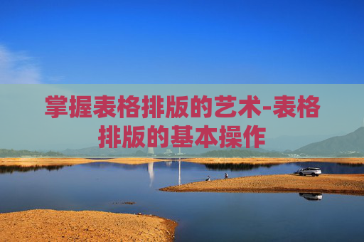 掌握表格排版的艺术-表格排版的基本操作