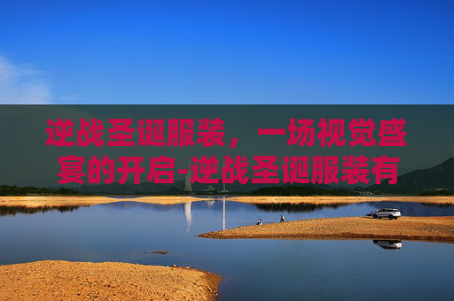 逆战圣诞服装，一场视觉盛宴的开启-逆战圣诞服装有哪些