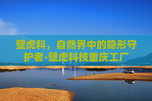壁虎科，自然界中的隐形守护者-壁虎科技重庆工厂