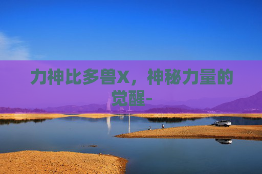 力神比多兽X，神秘力量的觉醒-