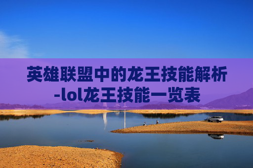 英雄联盟中的龙王技能解析-lol龙王技能一览表