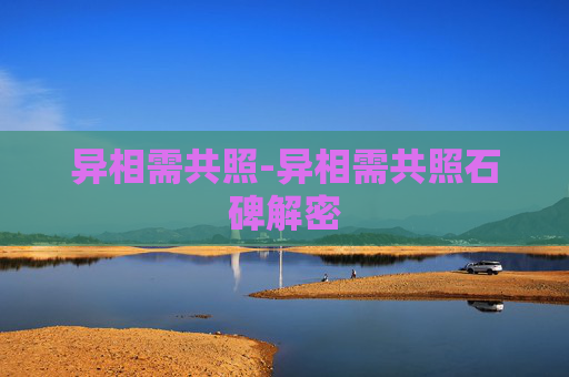 异相需共照-异相需共照石碑解密