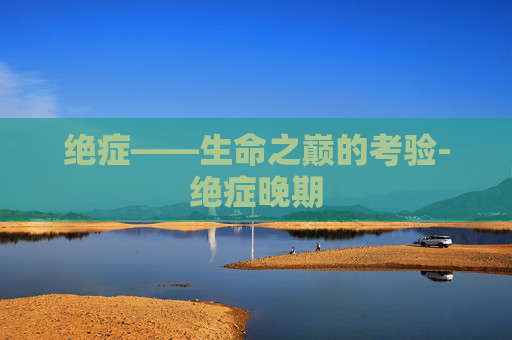 绝症——生命之巅的考验-绝症晚期