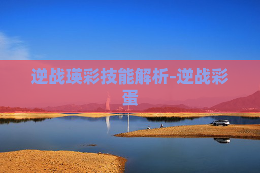 逆战瑛彩技能解析-逆战彩蛋