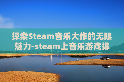 探索Steam音乐大作的无限魅力-steam上音乐游戏排行