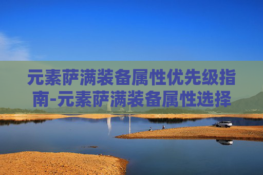 元素萨满装备属性优先级指南-元素萨满装备属性选择
