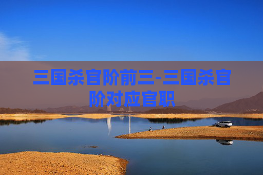 三国杀官阶前三-三国杀官阶对应官职