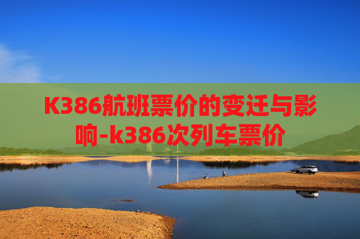 K386航班票价的变迁与影响-k386次列车票价