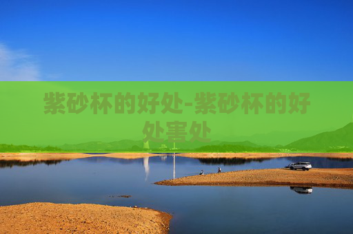 紫砂杯的好处-紫砂杯的好处害处