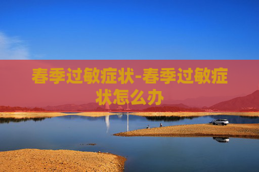 春季过敏症状-春季过敏症状怎么办