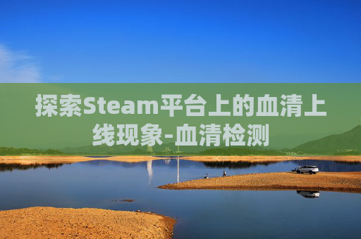探索Steam平台上的血清上线现象-血清检测