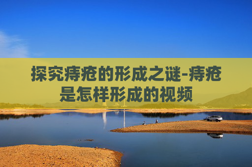 探究痔疮的形成之谜-痔疮是怎样形成的视频