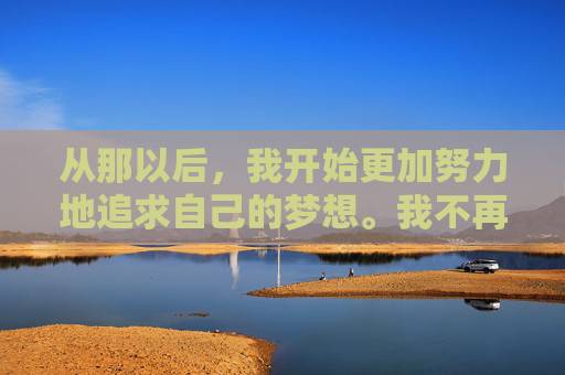 从那以后，我开始更加努力地追求自己的梦想。我不再害怕失败，也不再害怕失去。我学会了勇敢地面对挑战，相信自己的能力。在这个过程中，我也遇到了许多困难和挫折，但正是这些经历让我变得更加坚强和自信。-梦到猴子周公解梦