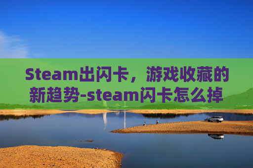 Steam出闪卡，游戏收藏的新趋势-steam闪卡怎么掉落