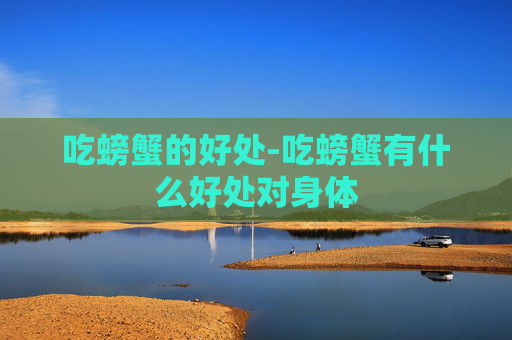 吃螃蟹的好处-吃螃蟹有什么好处对身体