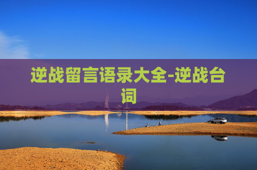 逆战留言语录大全-逆战台词