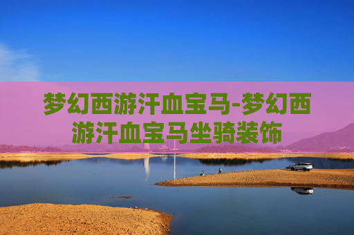 梦幻西游汗血宝马-梦幻西游汗血宝马坐骑装饰