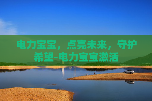 电力宝宝，点亮未来，守护希望-电力宝宝激活