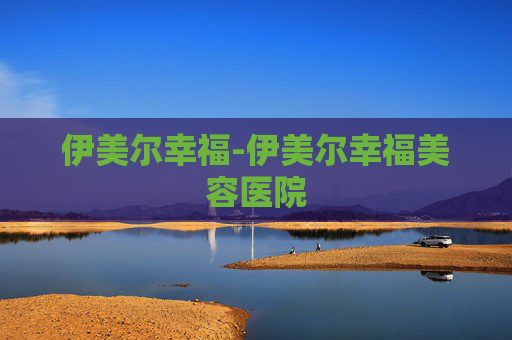 伊美尔幸福-伊美尔幸福美容医院