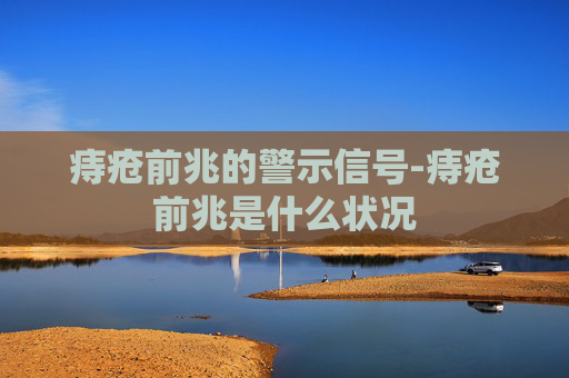 痔疮前兆的警示信号-痔疮前兆是什么状况