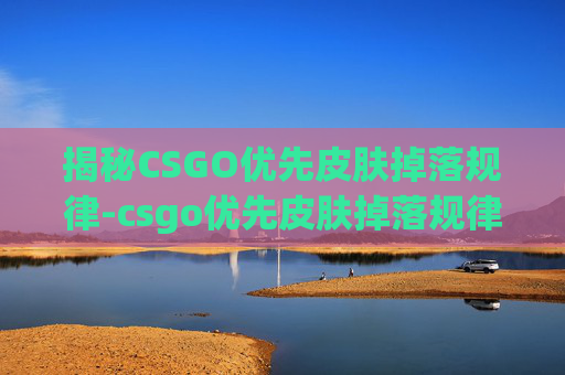 揭秘CSGO优先皮肤掉落规律-csgo优先皮肤掉落规律图