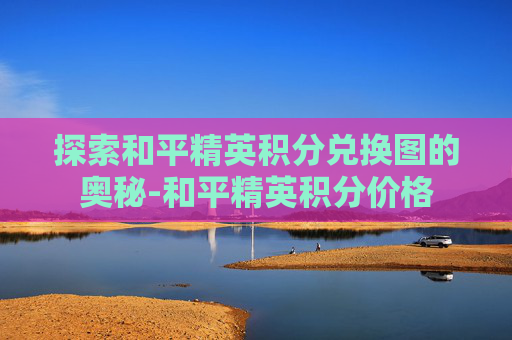 探索和平精英积分兑换图的奥秘-和平精英积分价格