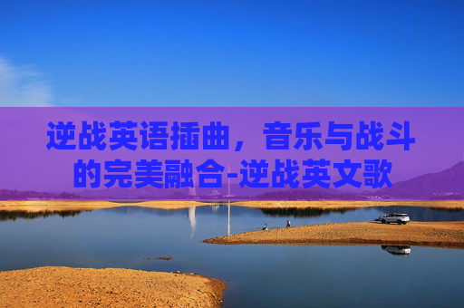 逆战英语插曲，音乐与战斗的完美融合-逆战英文歌