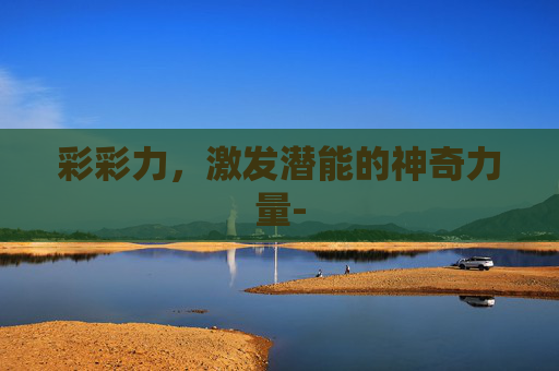 彩彩力，激发潜能的神奇力量-