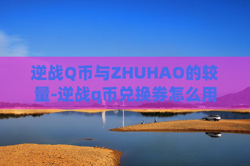 逆战Q币与ZHUHAO的较量-逆战q币兑换券怎么用