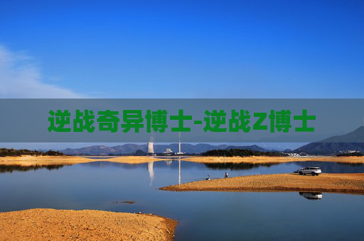 逆战奇异博士-逆战Z博士