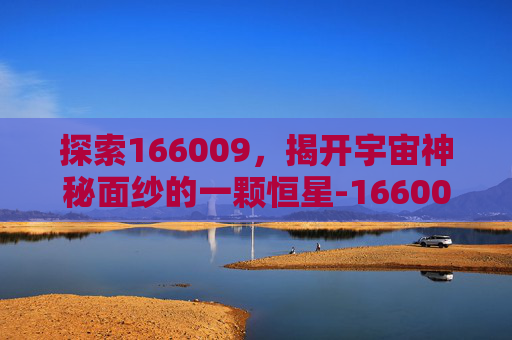 探索166009，揭开宇宙神秘面纱的一颗恒星-166009行情