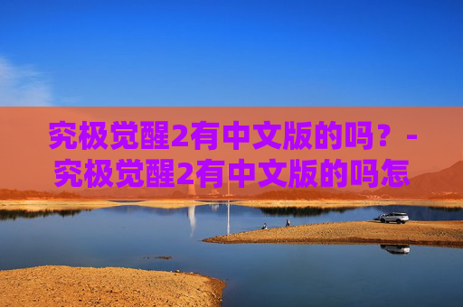 究极觉醒2有中文版的吗？-究极觉醒2有中文版的吗怎么玩