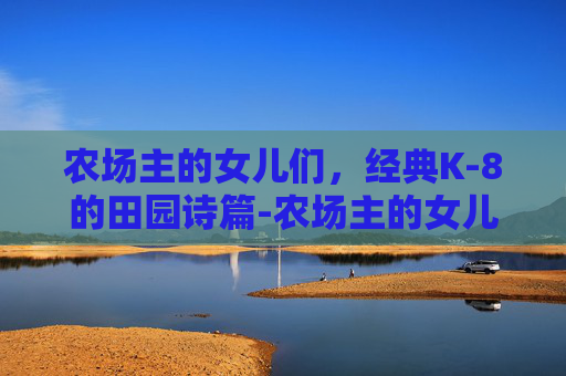 农场主的女儿们，经典K-8的田园诗篇-农场主的女儿们一经典