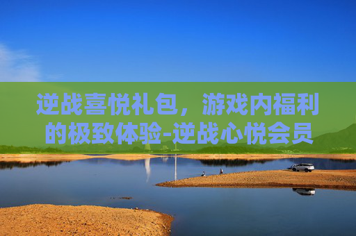 逆战喜悦礼包，游戏内福利的极致体验-逆战心悦会员每月礼包