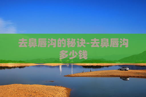 去鼻唇沟的秘诀-去鼻唇沟多少钱