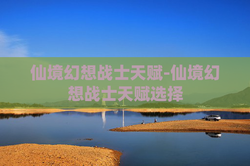 仙境幻想战士天赋-仙境幻想战士天赋选择