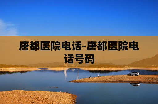 唐都医院电话-唐都医院电话号码
