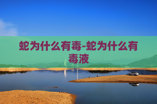 蛇为什么有毒-蛇为什么有毒液