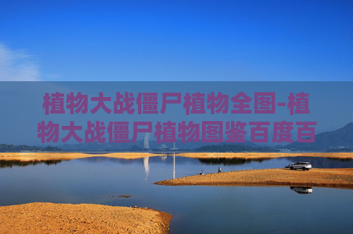植物大战僵尸植物全图-植物大战僵尸植物图鉴百度百科