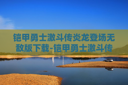 铠甲勇士激斗传炎龙登场无敌版下载-铠甲勇士激斗传炎龙下载安装