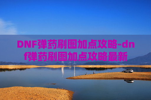 DNF弹药刷图加点攻略-dnf弹药刷图加点攻略最新