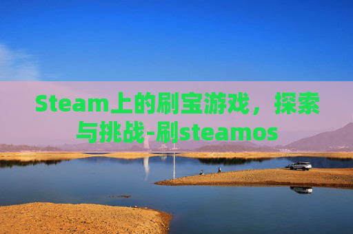 Steam上的刷宝游戏，探索与挑战-刷steamos