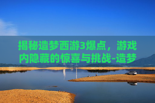 揭秘造梦西游3爆点，游戏内隐藏的惊喜与挑战-造梦西游3爆点图枯叶弓