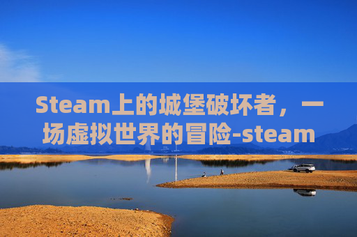 Steam上的城堡破坏者，一场虚拟世界的冒险-steam城堡破坏者