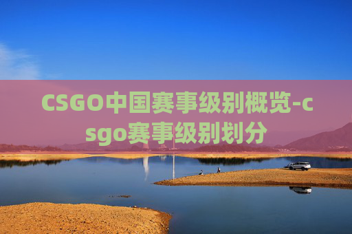 CSGO中国赛事级别概览-csgo赛事级别划分