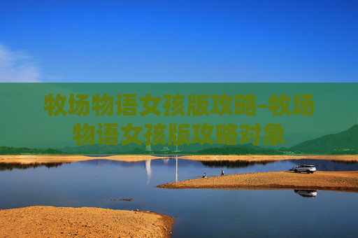 牧场物语女孩版攻略-牧场物语女孩版攻略对象