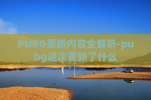 PUBG更新内容全解析-pubg这次更新了什么