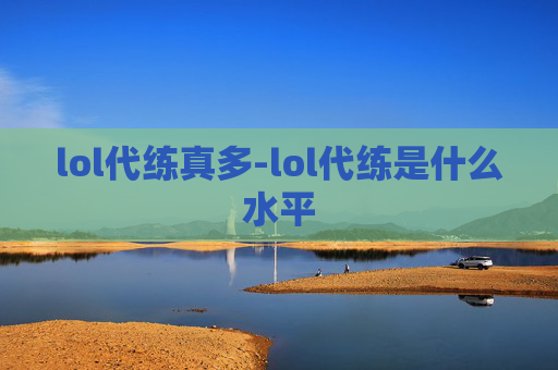 lol代练真多-lol代练是什么水平
