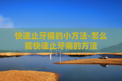 快速止牙痛的小方法-怎么能快速止牙痛的方法